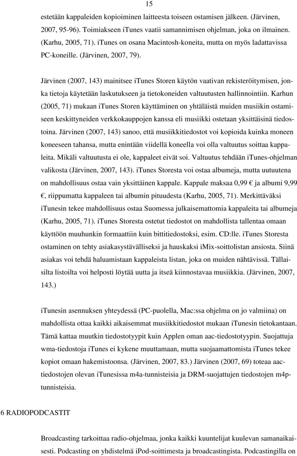 Järvinen (2007, 143) mainitsee itunes Storen käytön vaativan rekisteröitymisen, jonka tietoja käytetään laskutukseen ja tietokoneiden valtuutusten hallinnointiin.