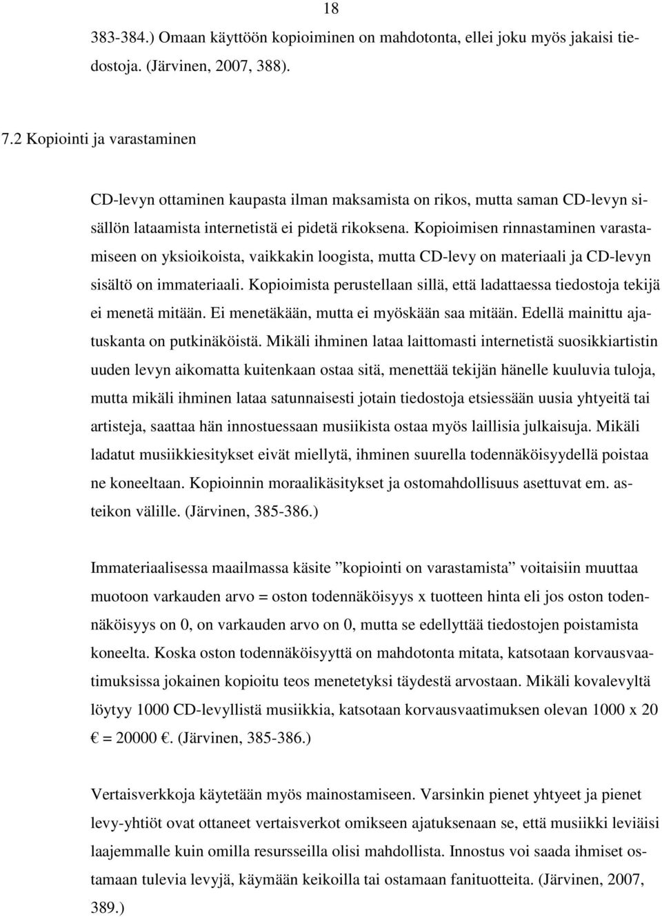 Kopioimisen rinnastaminen varastamiseen on yksioikoista, vaikkakin loogista, mutta CD-levy on materiaali ja CD-levyn sisältö on immateriaali.