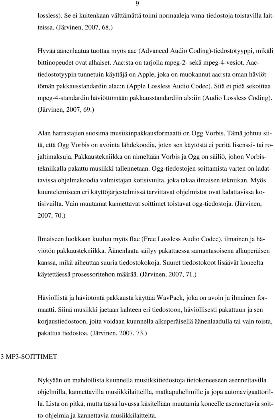 Aactiedostotyypin tunnetuin käyttäjä on Apple, joka on muokannut aac:sta oman häviöttömän pakkausstandardin alac:n (Apple Lossless Audio Codec).