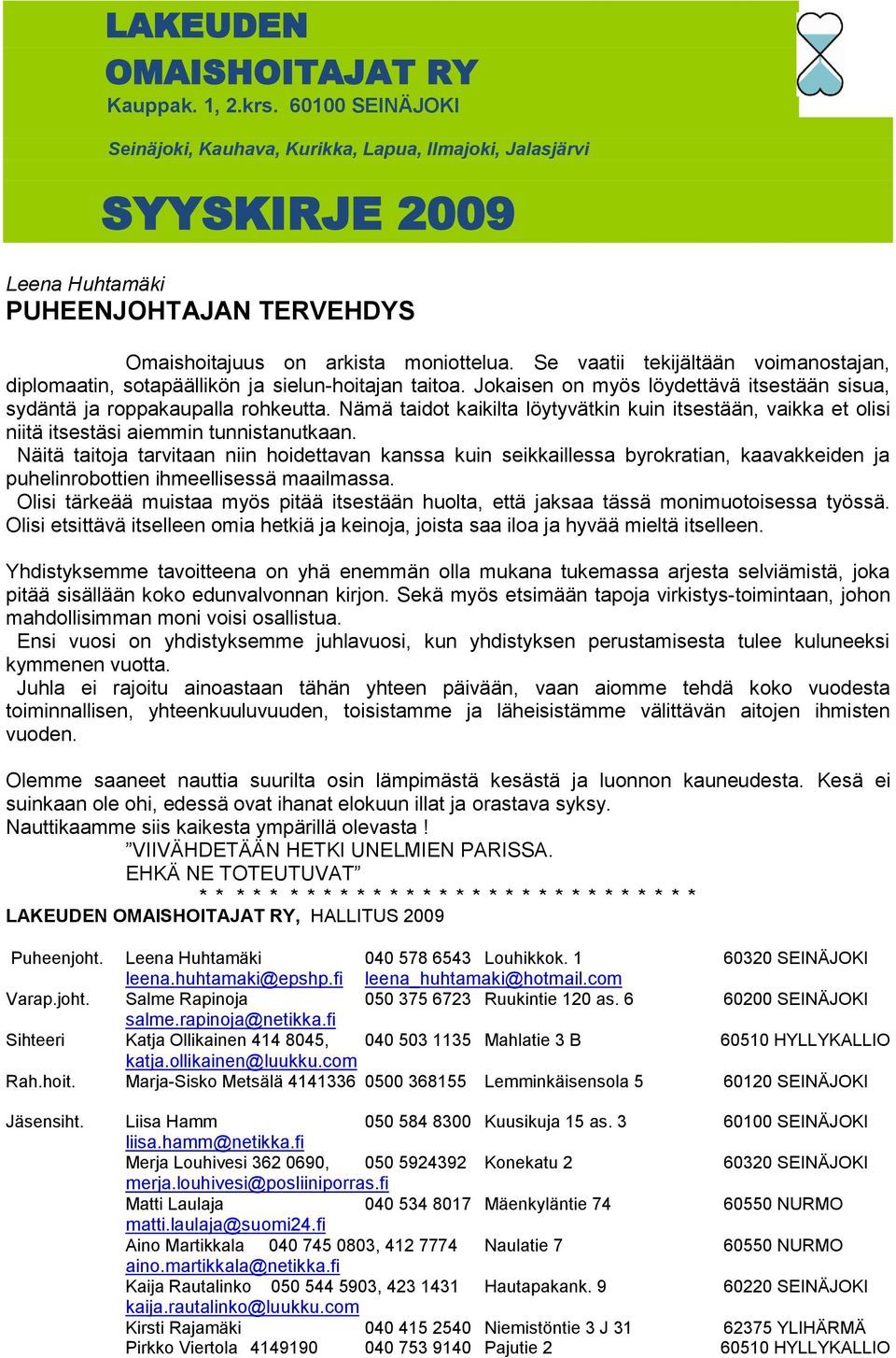 Se vaatii tekijältään voimanostajan, diplomaatin, sotapäällikön ja sielun-hoitajan taitoa. Jokaisen on myös löydettävä itsestään sisua, sydäntä ja roppakaupalla rohkeutta.