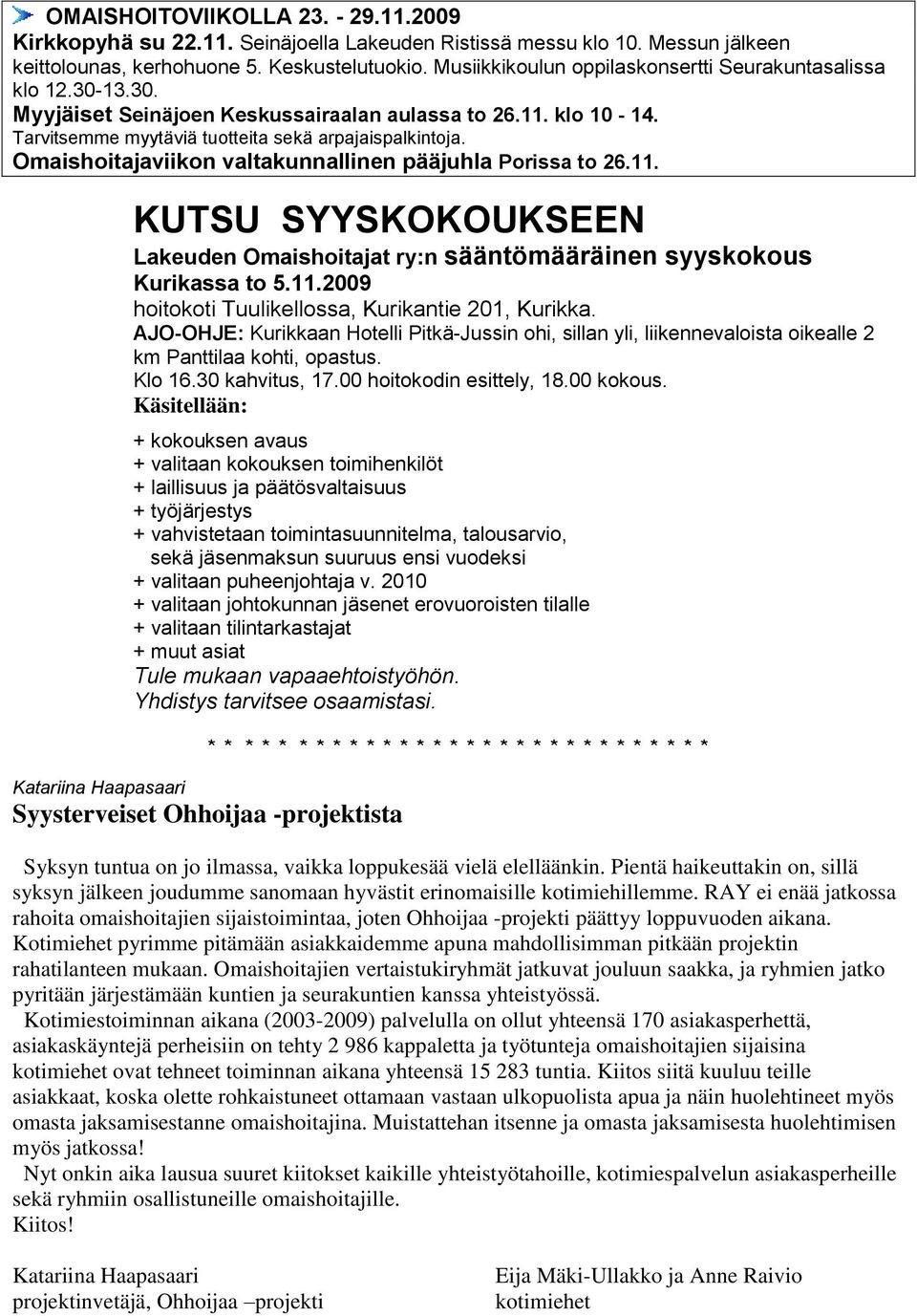 Omaishoitajaviikon valtakunnallinen pääjuhla Porissa to 26.11. KUTSU SYYSKOKOUKSEEN Lakeuden Omaishoitajat ry:n sääntömääräinen syyskokous Kurikassa to 5.11.2009 hoitokoti Tuulikellossa, Kurikantie 201, Kurikka.