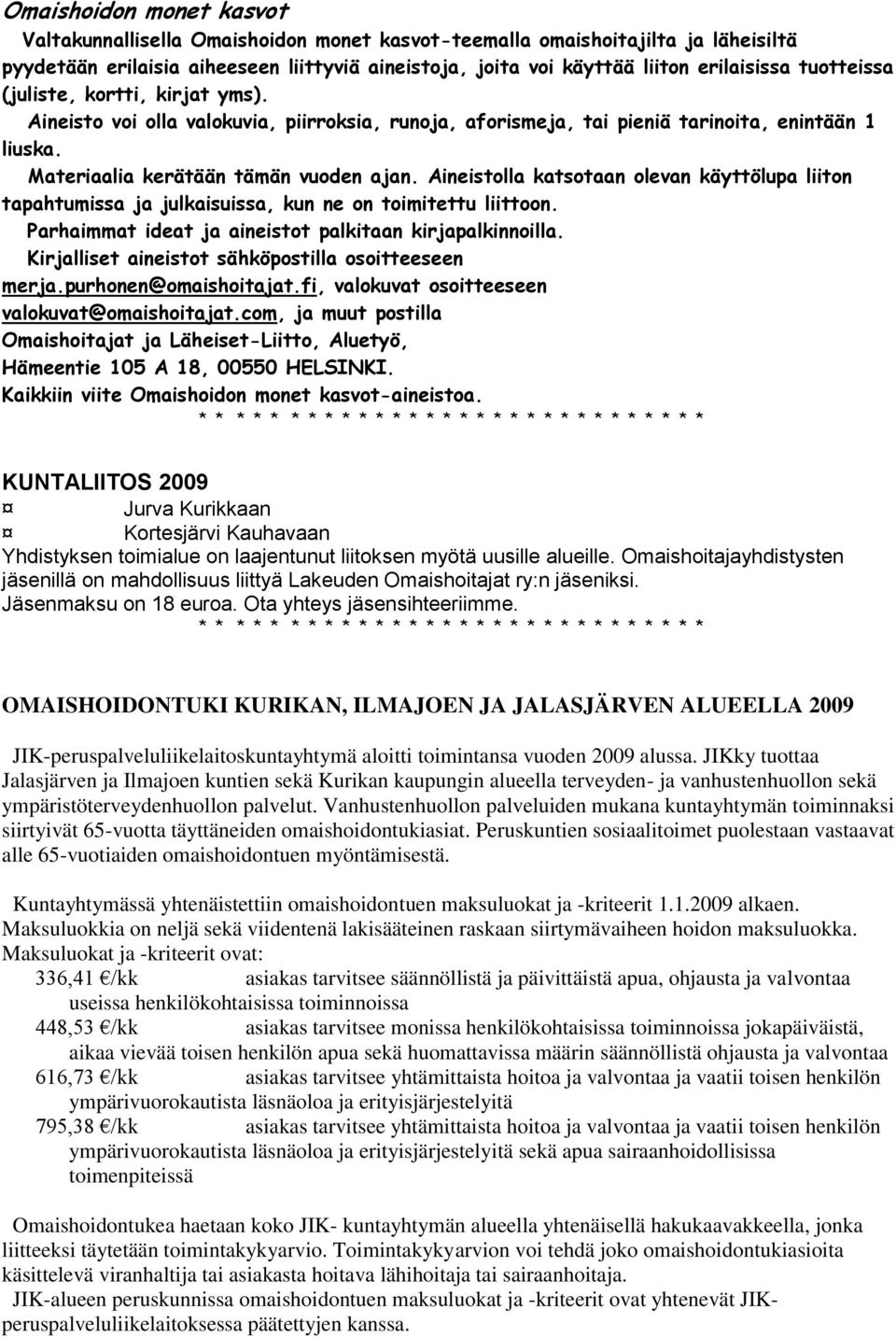Aineistolla katsotaan olevan käyttölupa liiton tapahtumissa ja julkaisuissa, kun ne on toimitettu liittoon. Parhaimmat ideat ja aineistot palkitaan kirjapalkinnoilla.