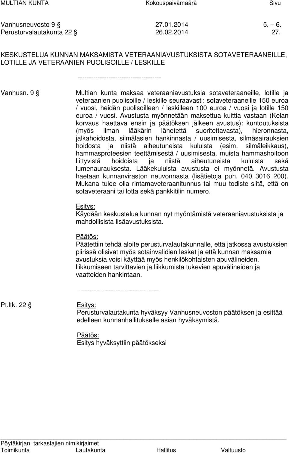 9 Multian kunta maksaa veteraaniavustuksia sotaveteraaneille, lotille ja veteraanien puolisoille / leskille seuraavasti: sotaveteraaneille 150 euroa / vuosi, heidän puolisoilleen / leskilleen 100