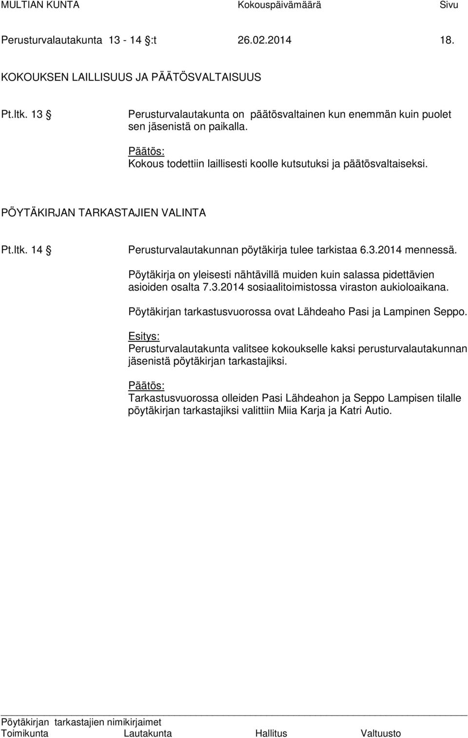 PÖYTÄKIRJAN TARKASTAJIEN VALINTA Pt.ltk. 14 Perusturvalautakunnan pöytäkirja tulee tarkistaa 6.3.2014 mennessä. Pöytäkirja on yleisesti nähtävillä muiden kuin salassa pidettävien asioiden osalta 7.3.2014 sosiaalitoimistossa viraston aukioloaikana.