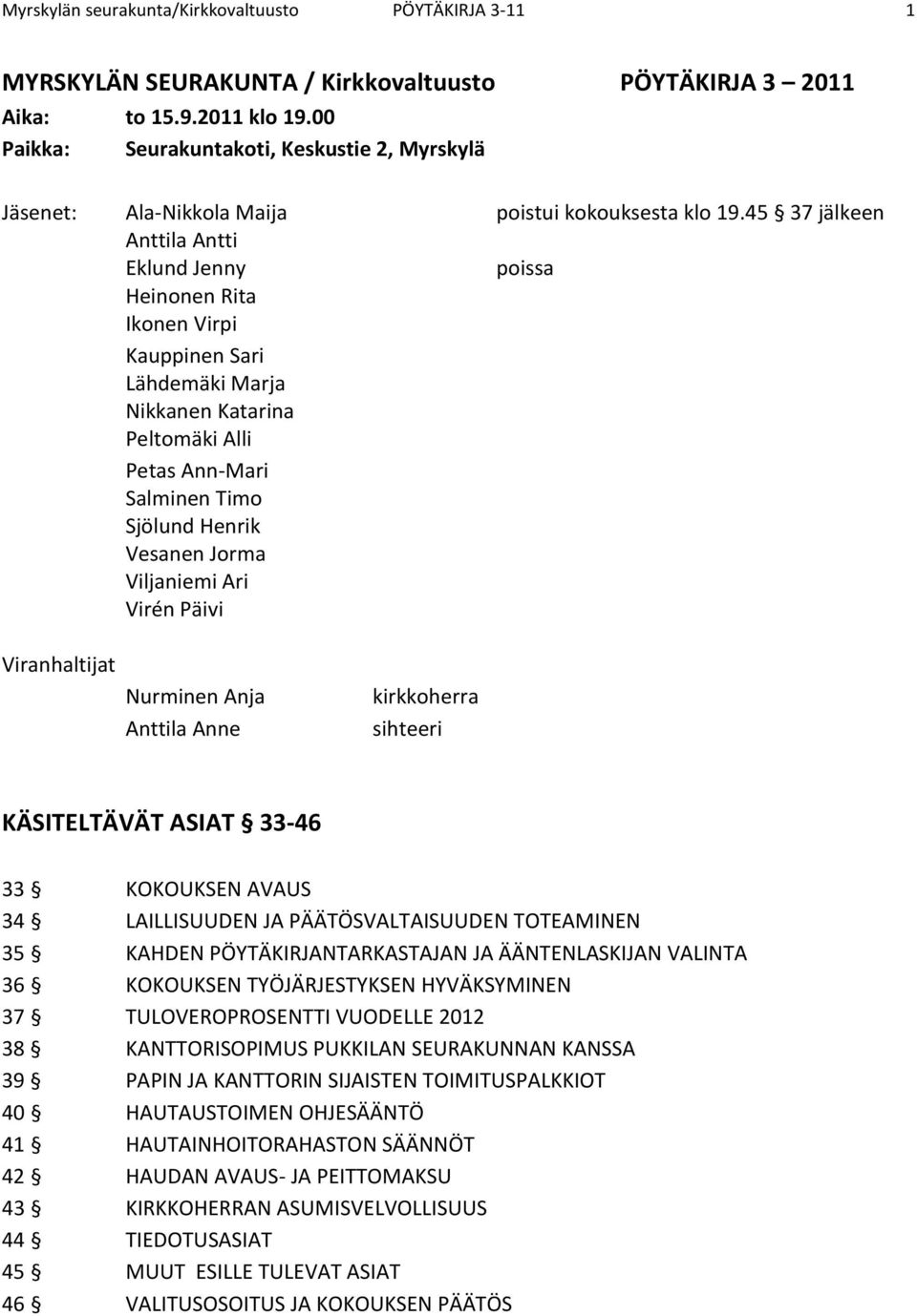 45 37 jälkeen Anttila Antti Eklund Jenny poissa Heinonen Rita Ikonen Virpi Kauppinen Sari Lähdemäki Marja Nikkanen Katarina Peltomäki Alli Petas Ann-Mari Salminen Timo Sjölund Henrik Vesanen Jorma