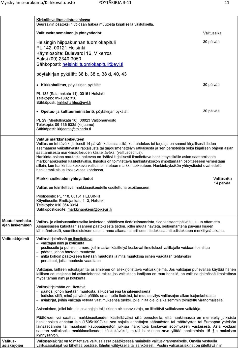 fi Valitusaika 30 päivää pöytäkirjan pykälät: 38 b, 38 c, 38 d, 40, 43 Kirkkohallitus, pöytäkirjan pykälät: 30 päivää PL 185 (Satamakatu 11), 00161 Helsinki Telekopio: 09-1802 350 Sähköposti: