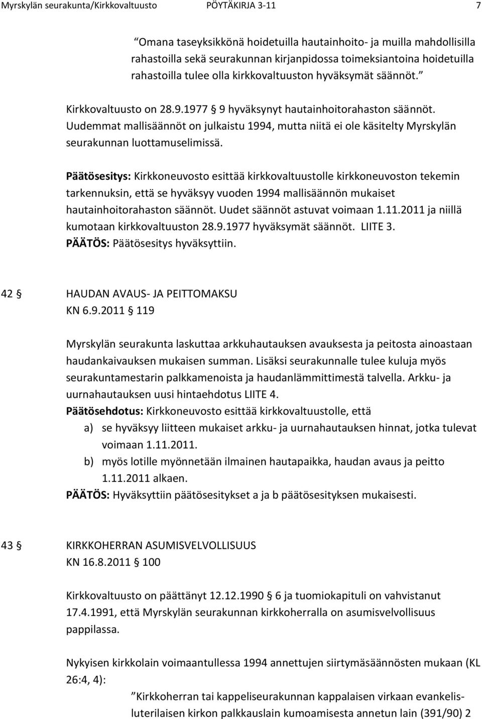 Uudemmat mallisäännöt on julkaistu 1994, mutta niitä ei ole käsitelty Myrskylän seurakunnan luottamuselimissä.