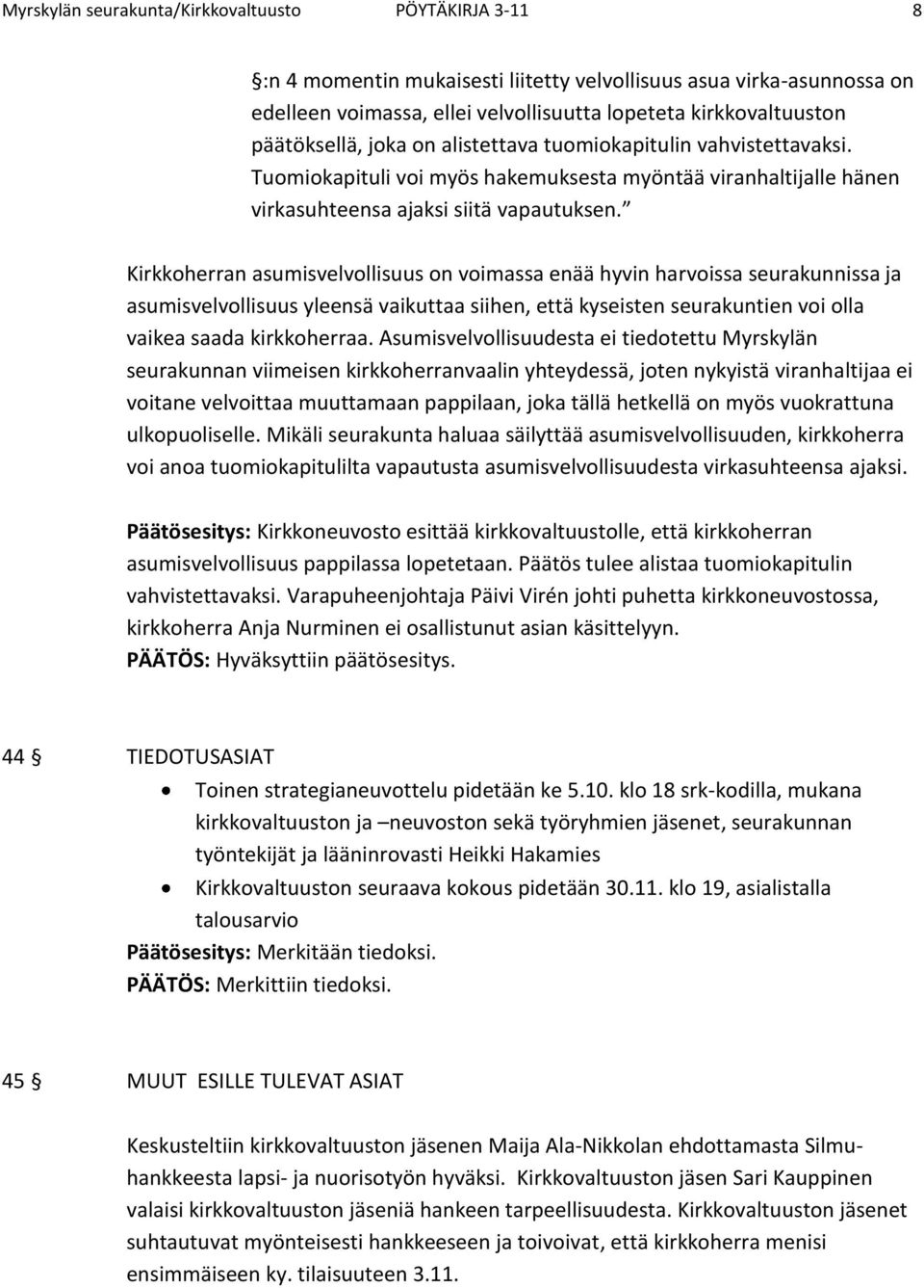 Kirkkoherran asumisvelvollisuus on voimassa enää hyvin harvoissa seurakunnissa ja asumisvelvollisuus yleensä vaikuttaa siihen, että kyseisten seurakuntien voi olla vaikea saada kirkkoherraa.