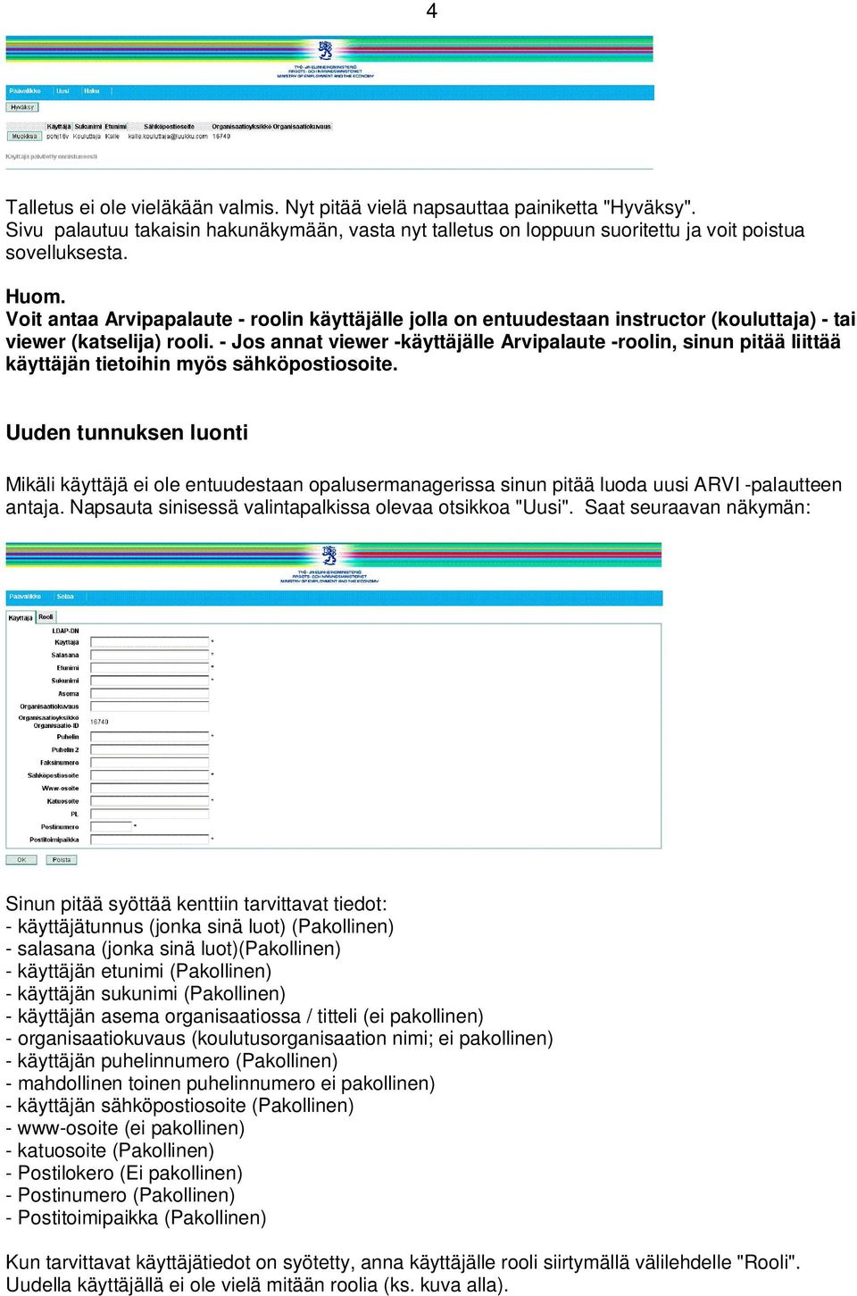 - Jos annat viewer -käyttäjälle Arvipalaute -roolin, sinun pitää liittää käyttäjän tietoihin myös sähköpostiosoite.