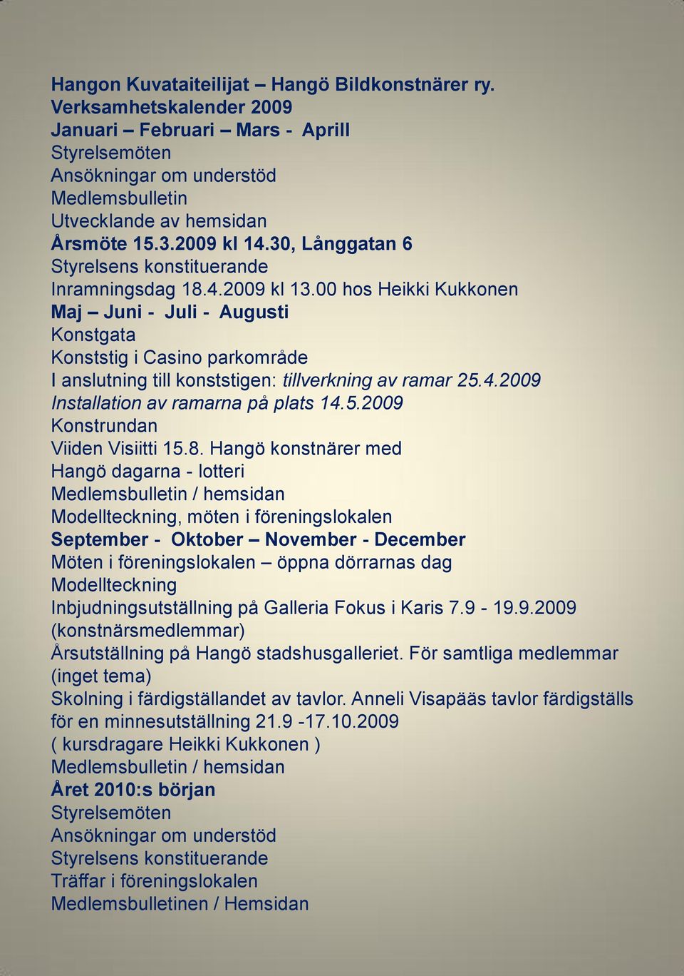 00 hos Heikki Kukkonen Maj Juni - Juli - Augusti Konstgata Konststig i Casino parkområde I anslutning till konststigen: tillverkning av ramar 25.4.2009 Installation av ramarna på plats 14.5.2009 Konstrundan Viiden Visiitti 15.