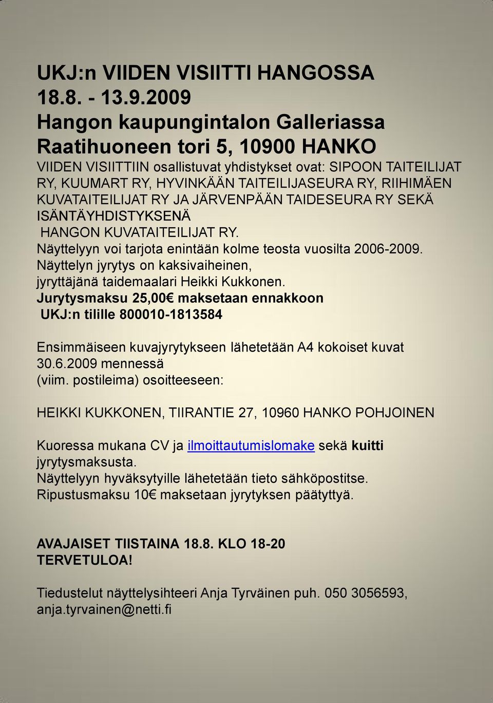 KUVATAITEILIJAT RY JA JÄRVENPÄÄN TAIDESEURA RY SEKÄ ISÄNTÄYHDISTYKSENÄ HANGON KUVATAITEILIJAT RY. Näyttelyyn voi tarjota enintään kolme teosta vuosilta 2006-2009.