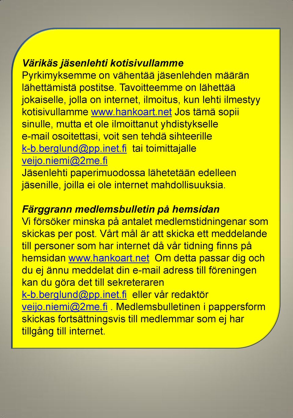 net Jos tämä sopii sinulle, mutta et ole ilmoittanut yhdistykselle e-mail osoitettasi, voit sen tehdä sihteerille k-b.berglund@pp.inet.fi tai toimittajalle veijo.niemi@2me.