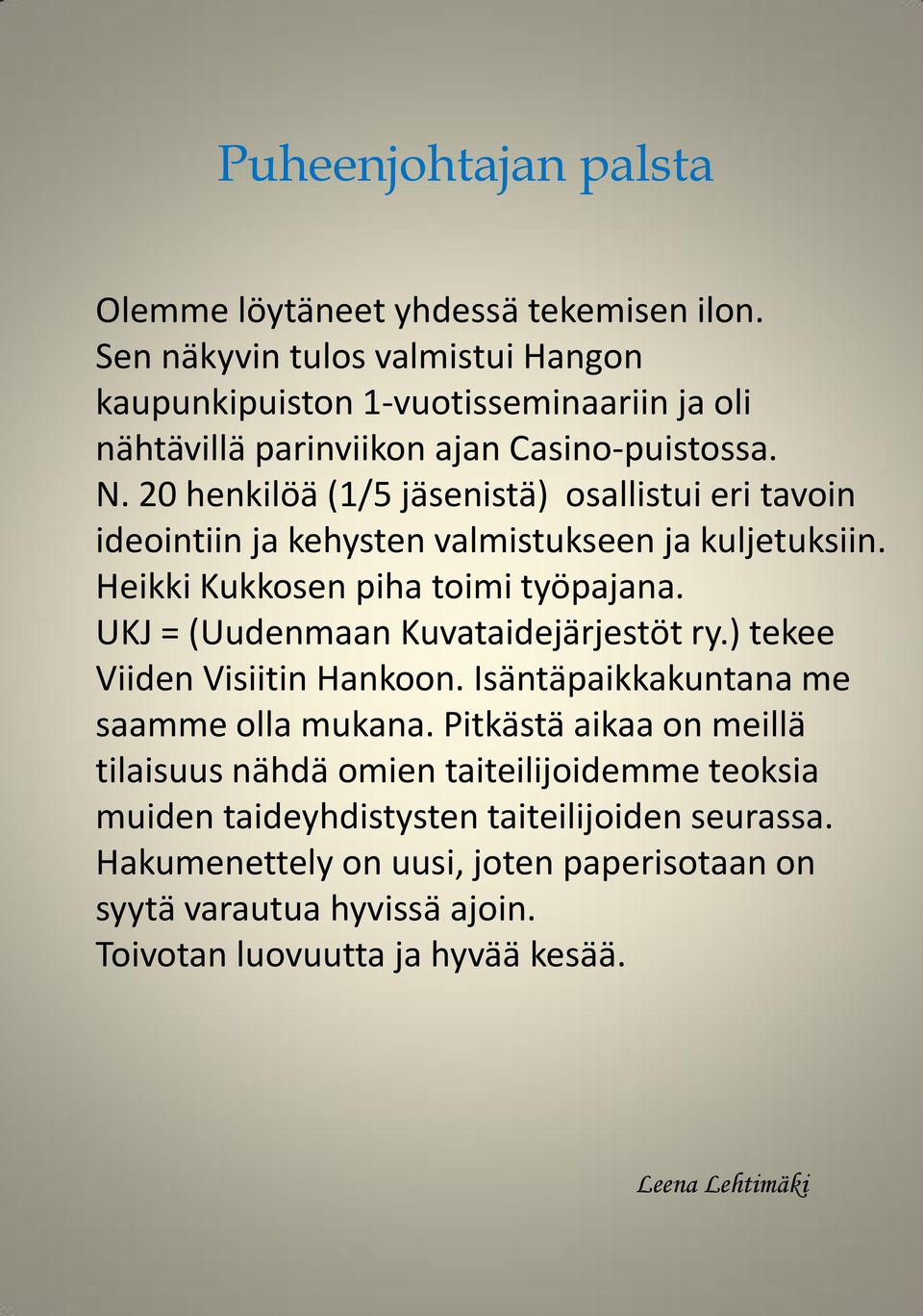 20 henkilöä (1/5 jäsenistä) osallistui eri tavoin ideointiin ja kehysten valmistukseen ja kuljetuksiin. Heikki Kukkosen piha toimi työpajana.