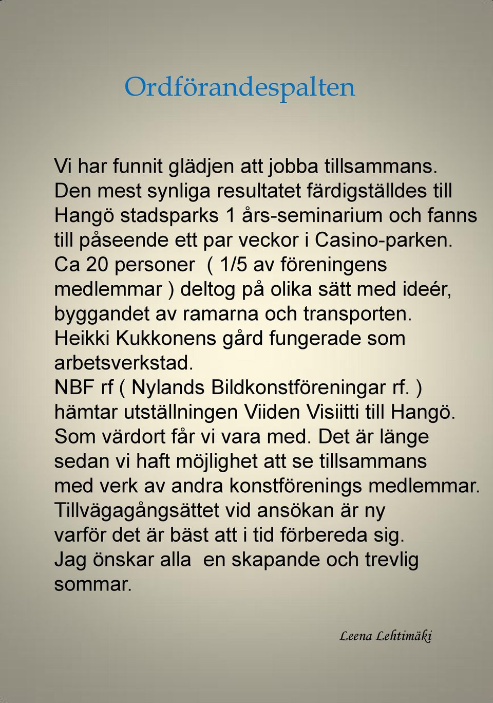 Ca 20 personer ( 1/5 av föreningens medlemmar ) deltog på olika sätt med ideér, byggandet av ramarna och transporten. Heikki Kukkonens gård fungerade som arbetsverkstad.