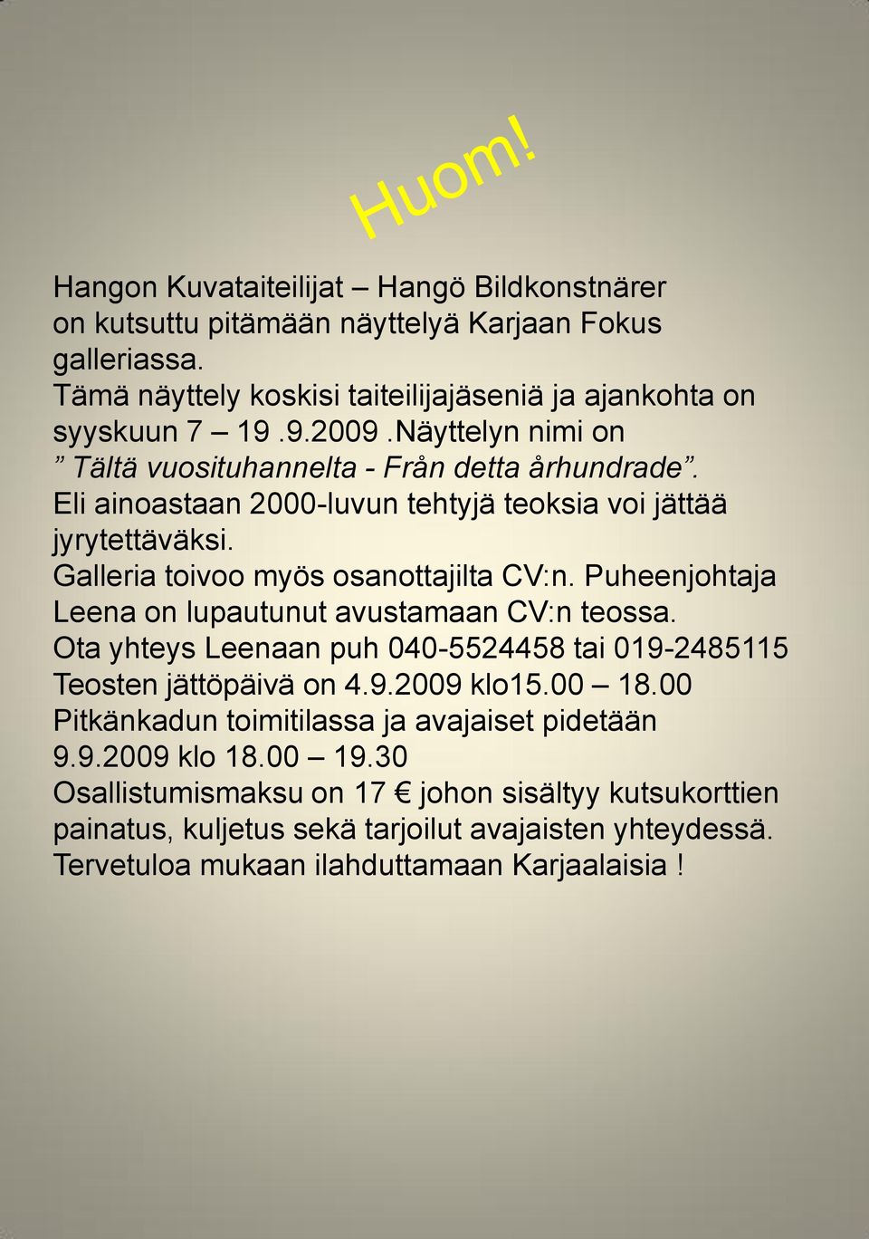 Puheenjohtaja Leena on lupautunut avustamaan CV:n teossa. Ota yhteys Leenaan puh 040-5524458 tai 019-2485115 Teosten jättöpäivä on 4.9.2009 klo15.00 18.