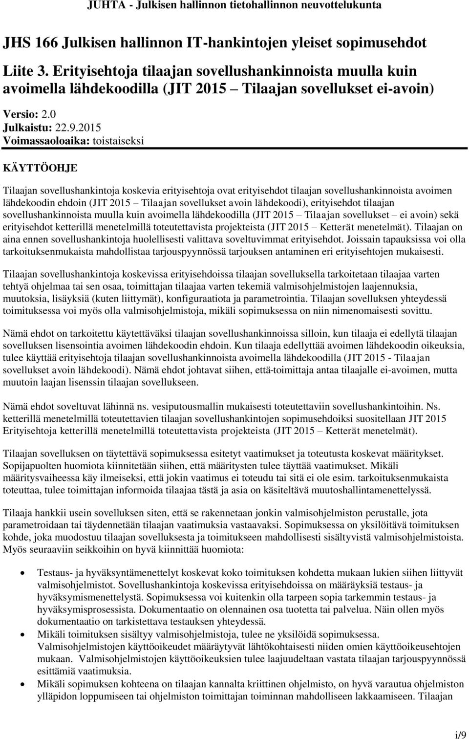 2015 Voimassaoloaika: toistaiseksi KÄYTTÖOHJE Tilaajan sovellushankintoja koskevia erityisehtoja ovat erityisehdot tilaajan sovellushankinnoista avoimen lähdekoodin ehdoin (JIT 2015 Tilaajan