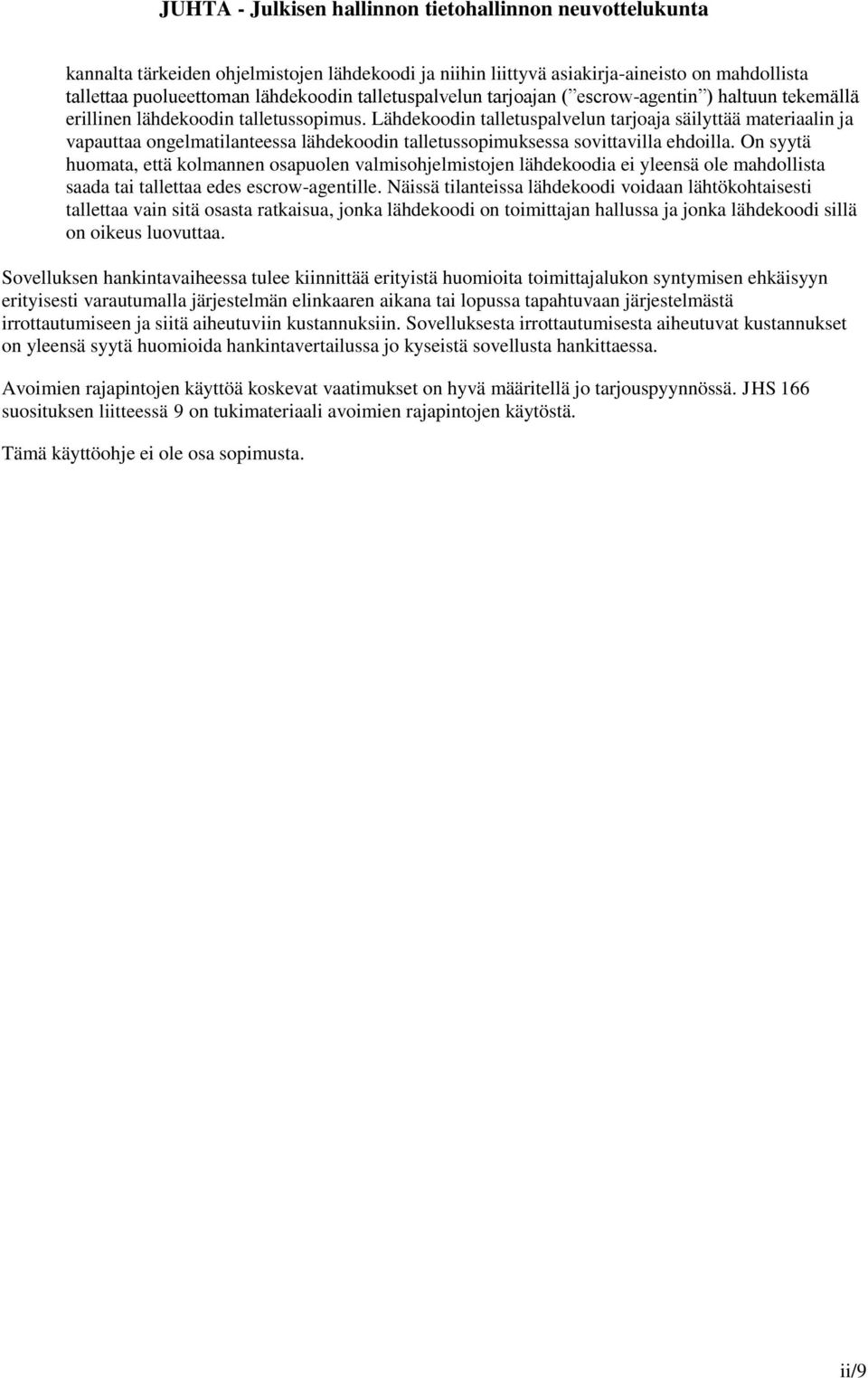 On syytä huomata, että kolmannen osapuolen valmisohjelmistojen lähdekoodia ei yleensä ole mahdollista saada tai tallettaa edes escrow-agentille.