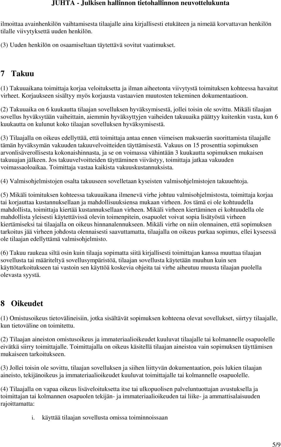 Korjaukseen sisältyy myös korjausta vastaavien muutosten tekeminen dokumentaatioon. (2) Takuuaika on 6 kuukautta tilaajan sovelluksen hyväksymisestä, jollei toisin ole sovittu.