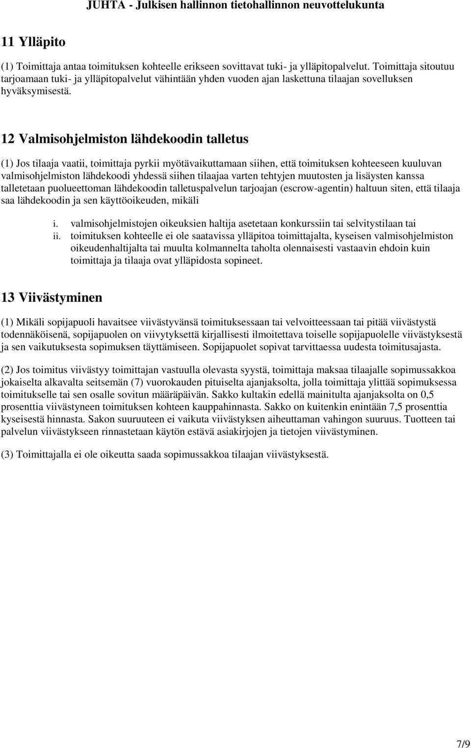12 Valmisohjelmiston lähdekoodin talletus (1) Jos tilaaja vaatii, toimittaja pyrkii myötävaikuttamaan siihen, että toimituksen kohteeseen kuuluvan valmisohjelmiston lähdekoodi yhdessä siihen tilaajaa