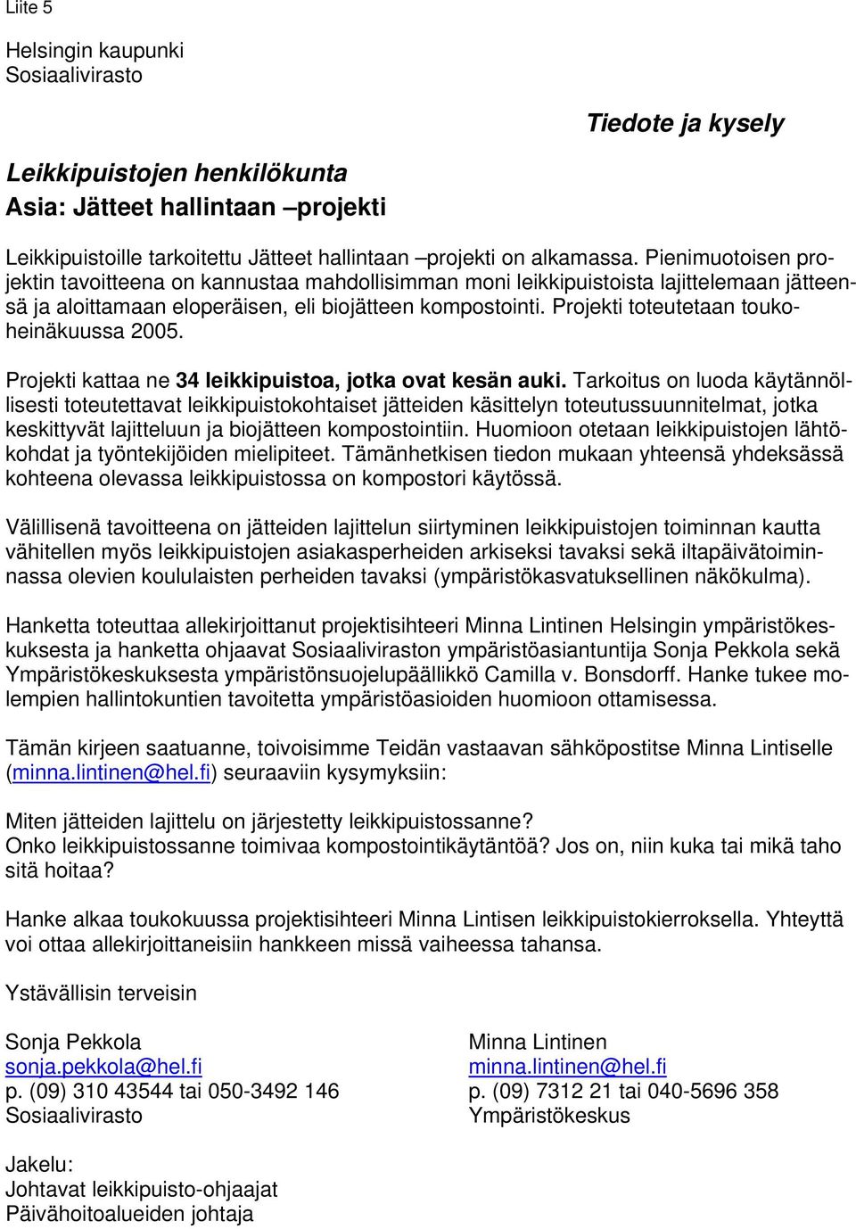 Projekti toteutetaan toukoheinäkuussa 2005. Projekti kattaa ne 34 leikkipuistoa, jotka ovat kesän auki.