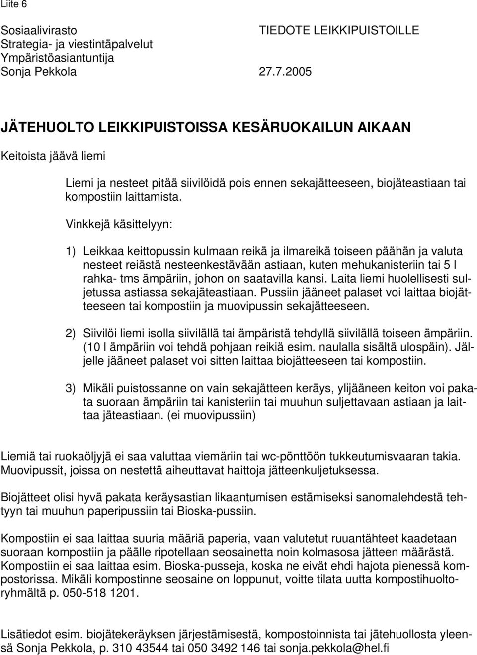 Vinkkejä käsittelyyn: 1) Leikkaa keittopussin kulmaan reikä ja ilmareikä toiseen päähän ja valuta nesteet reiästä nesteenkestävään astiaan, kuten mehukanisteriin tai 5 l rahka- tms ämpäriin, johon on