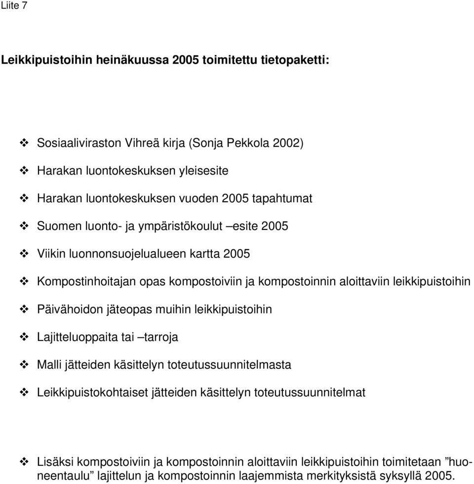 leikkipuistoihin Päivähoidon jäteopas muihin leikkipuistoihin Lajitteluoppaita tai tarroja Malli jätteiden käsittelyn toteutussuunnitelmasta Leikkipuistokohtaiset jätteiden