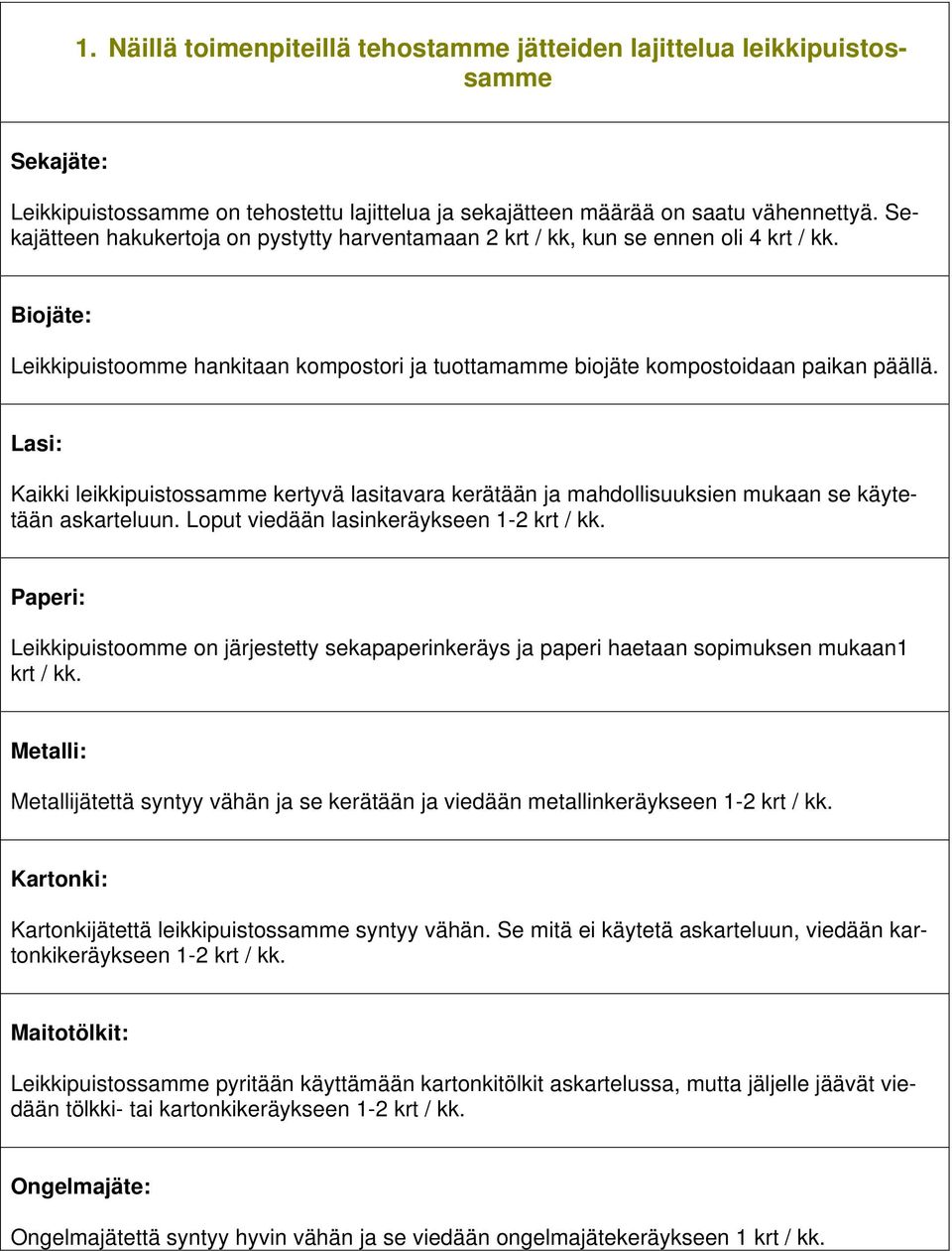 Lasi: Kaikki leikkipuistossamme kertyvä lasitavara kerätään ja mahdollisuuksien mukaan se käytetään askarteluun. Loput viedään lasinkeräykseen 1-2 krt / kk.