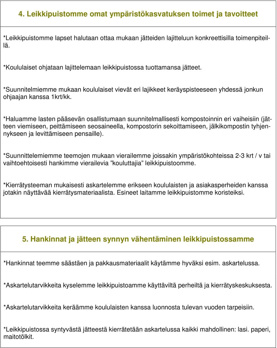 *Haluamme lasten pääsevän osallistumaan suunnitelmallisesti kompostoinnin eri vaiheisiin (jätteen viemiseen, peittämiseen seosaineella, kompostorin sekoittamiseen, jälkikompostin tyhjennykseen ja