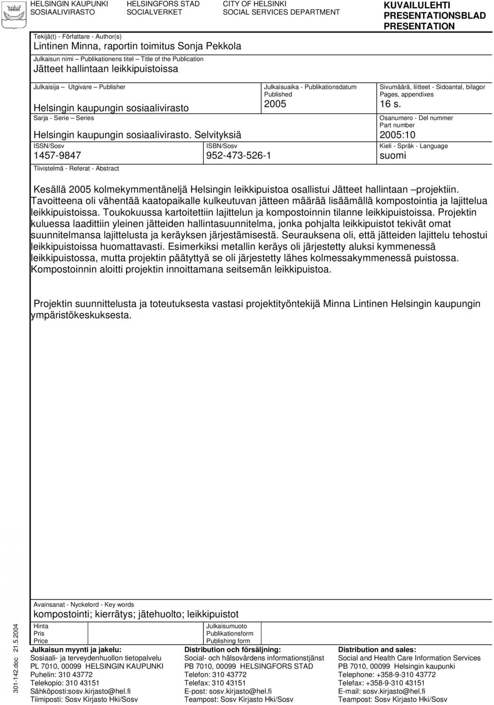 Selvityksiä ISSN/Sosv 1457-9847 Tiivistelmä - Referat - Abstract CITY OF HELSINKI SOCIAL SERVICES DEPARTMENT ISBN/Sosv 952-473-526-1 Julkaisuaika - Publikationsdatum Published 2005 KUVAILULEHTI