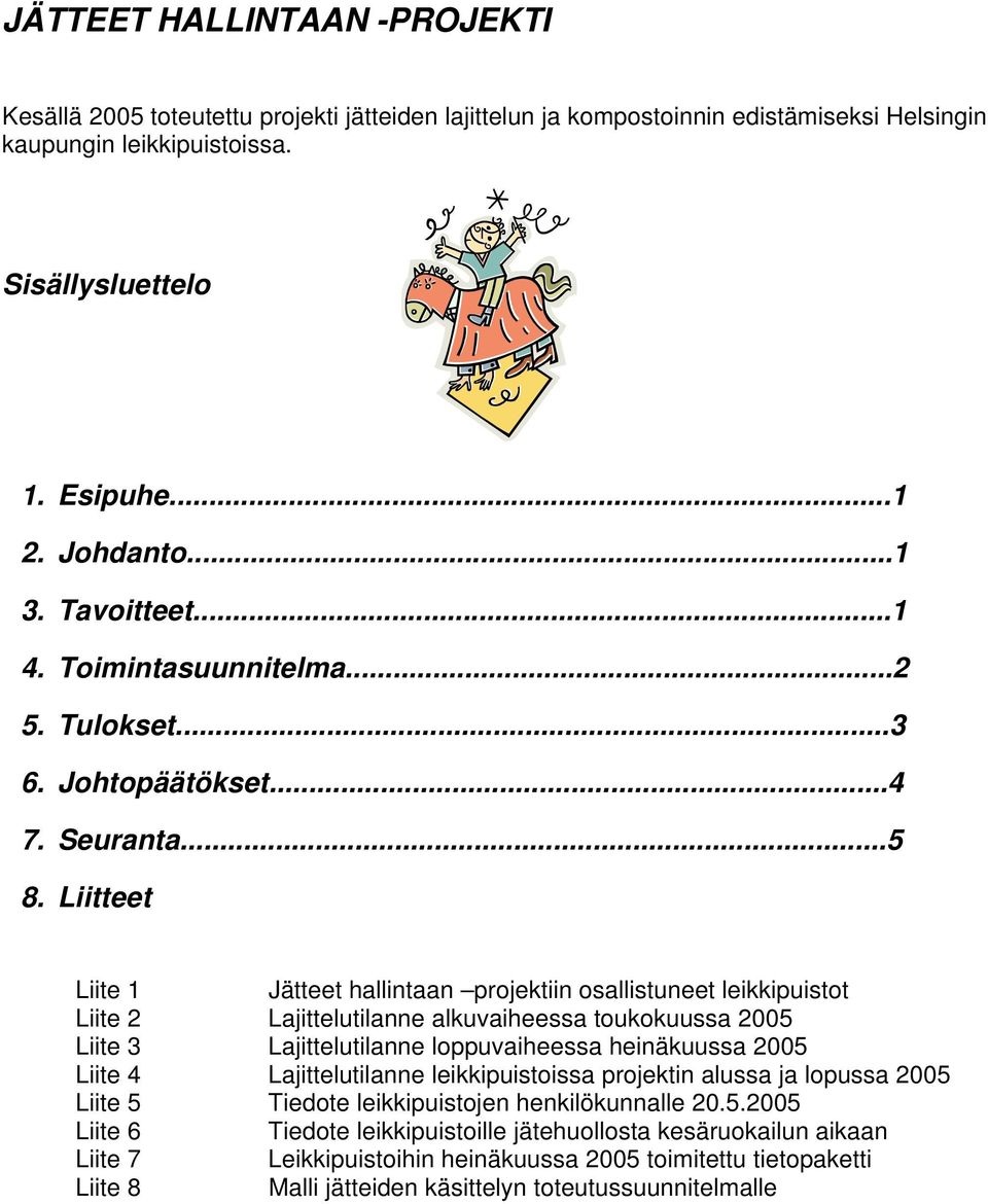 Liitteet Liite 1 Jätteet hallintaan projektiin osallistuneet leikkipuistot Liite 2 Lajittelutilanne alkuvaiheessa toukokuussa 2005 Liite 3 Lajittelutilanne loppuvaiheessa heinäkuussa 2005 Liite 4