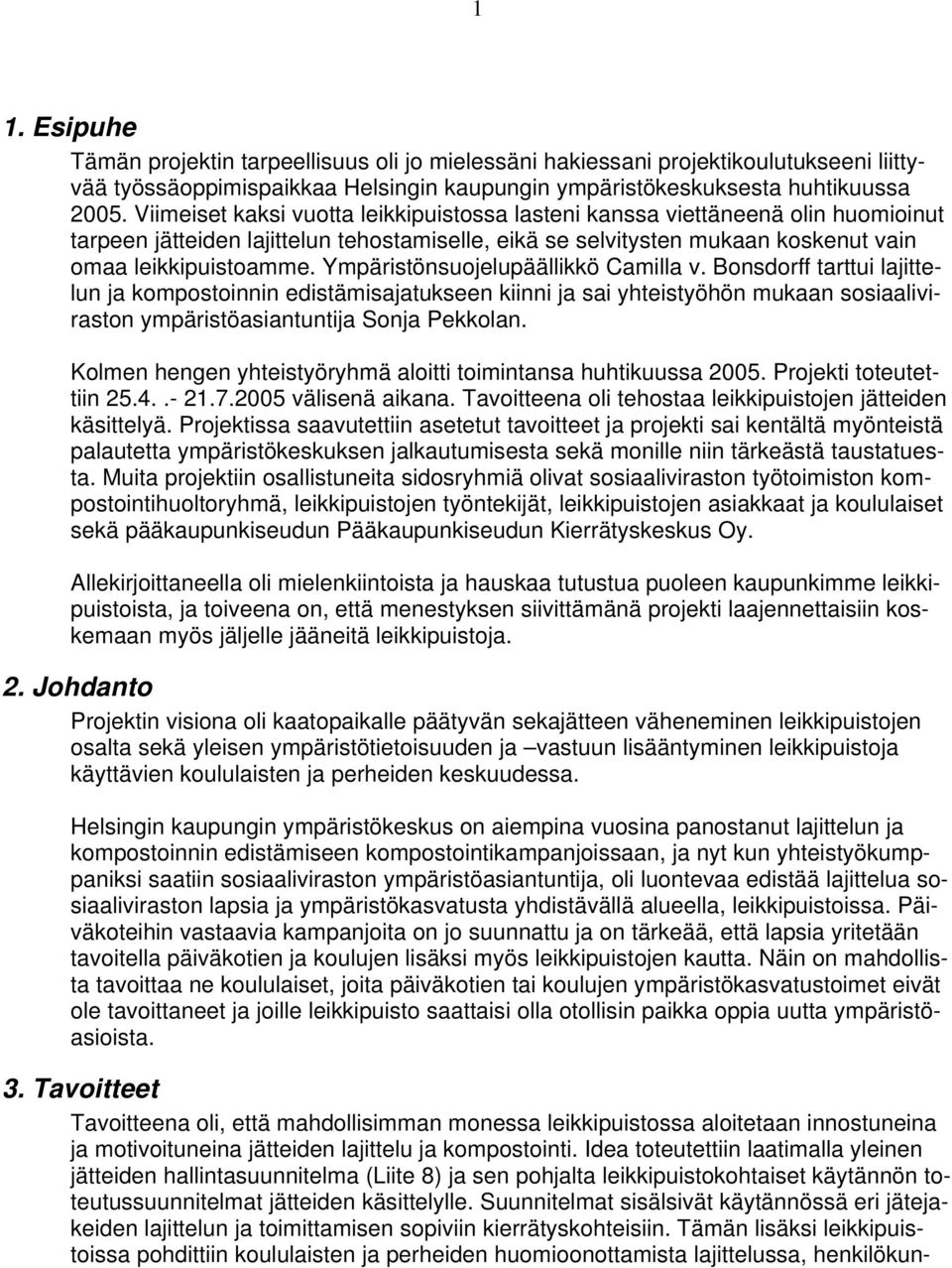 Ympäristönsuojelupäällikkö Camilla v. Bonsdorff tarttui lajittelun ja kompostoinnin edistämisajatukseen kiinni ja sai yhteistyöhön mukaan sosiaaliviraston ympäristöasiantuntija Sonja Pekkolan.