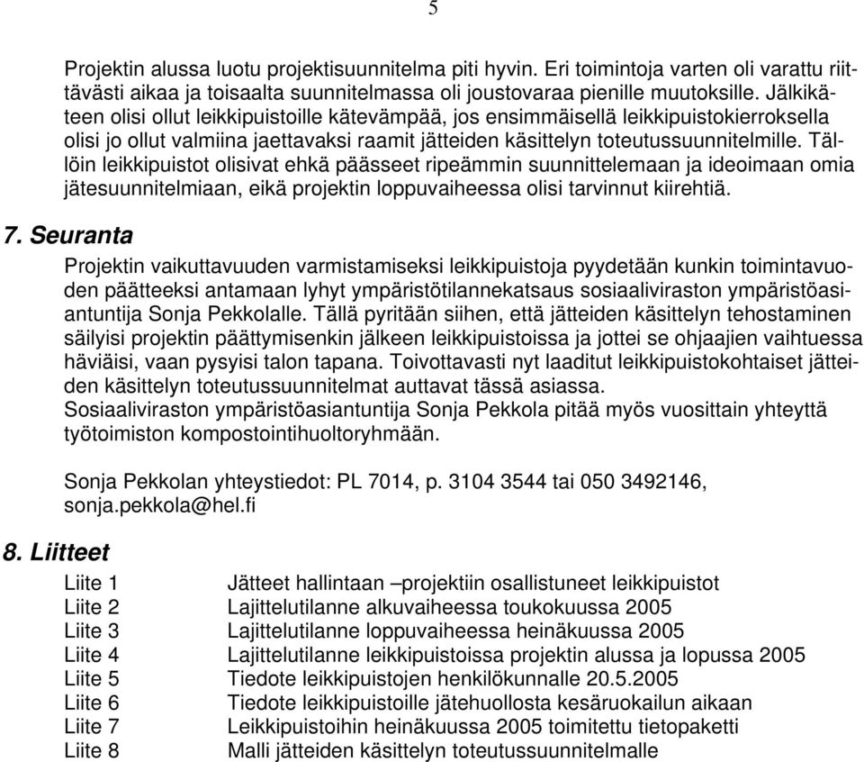 Tällöin leikkipuistot olisivat ehkä päässeet ripeämmin suunnittelemaan ja ideoimaan omia jätesuunnitelmiaan, eikä projektin loppuvaiheessa olisi tarvinnut kiirehtiä. 7.