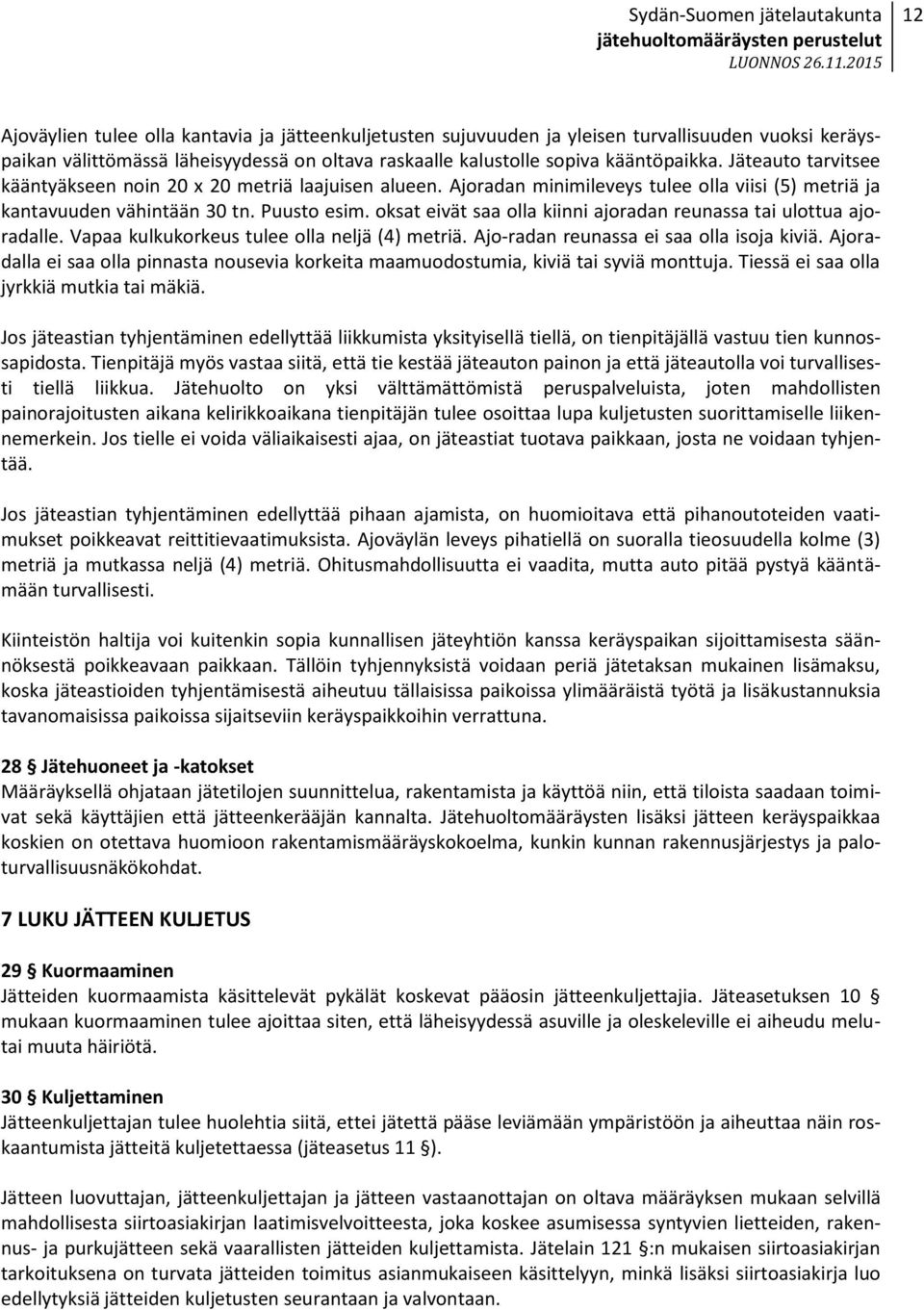 oksat eivät saa olla kiinni ajoradan reunassa tai ulottua ajoradalle. Vapaa kulkukorkeus tulee olla neljä (4) metriä. Ajo-radan reunassa ei saa olla isoja kiviä.