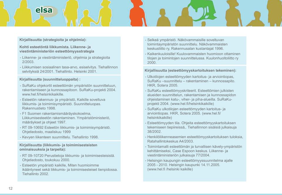 Kirjallisuutta (suunnitteluoppaita) : - - - - - SuRaKu ohjekortit esteettömän ympäristön suunnitteluun, rakentamiseen ja kunnossapitoon. SuRaKu-projekti 2004. www.hel.fi /helsinkikaikille.