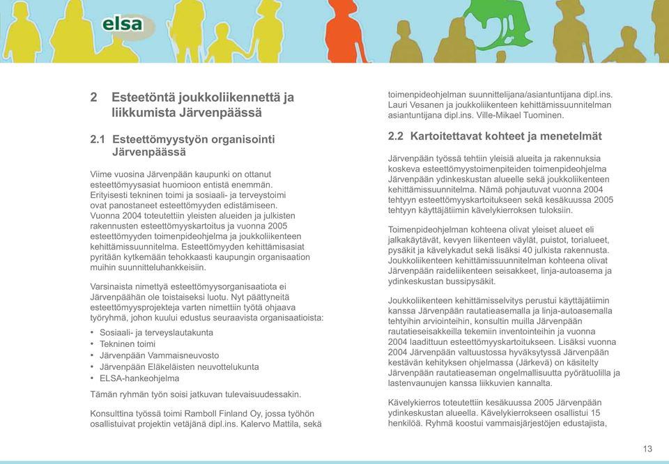 Vuonna 2004 toteutettiin yleisten alueiden ja julkisten rakennusten esteettömyyskartoitus ja vuonna 2005 esteettömyyden toimenpideohjelma ja joukkoliikenteen kehittämissuunnitelma.