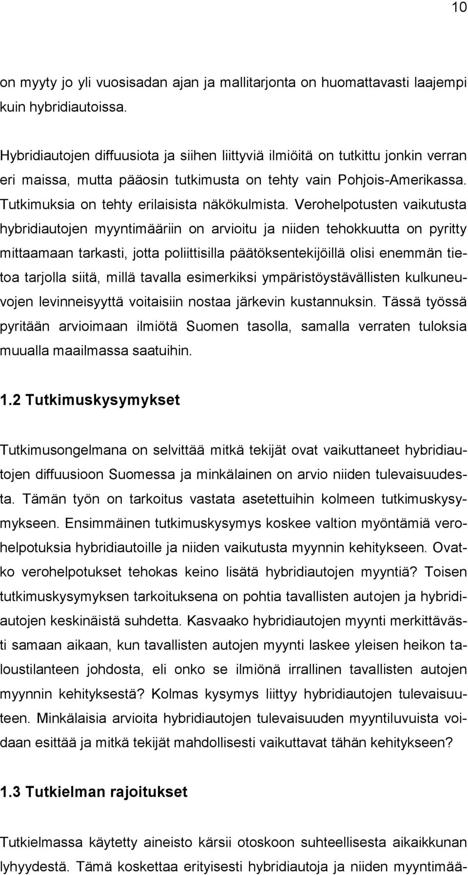Verohelpotusten vaikutusta hybridiautojen myyntimääriin on arvioitu ja niiden tehokkuutta on pyritty mittaamaan tarkasti, jotta poliittisilla päätöksentekijöillä olisi enemmän tietoa tarjolla siitä,