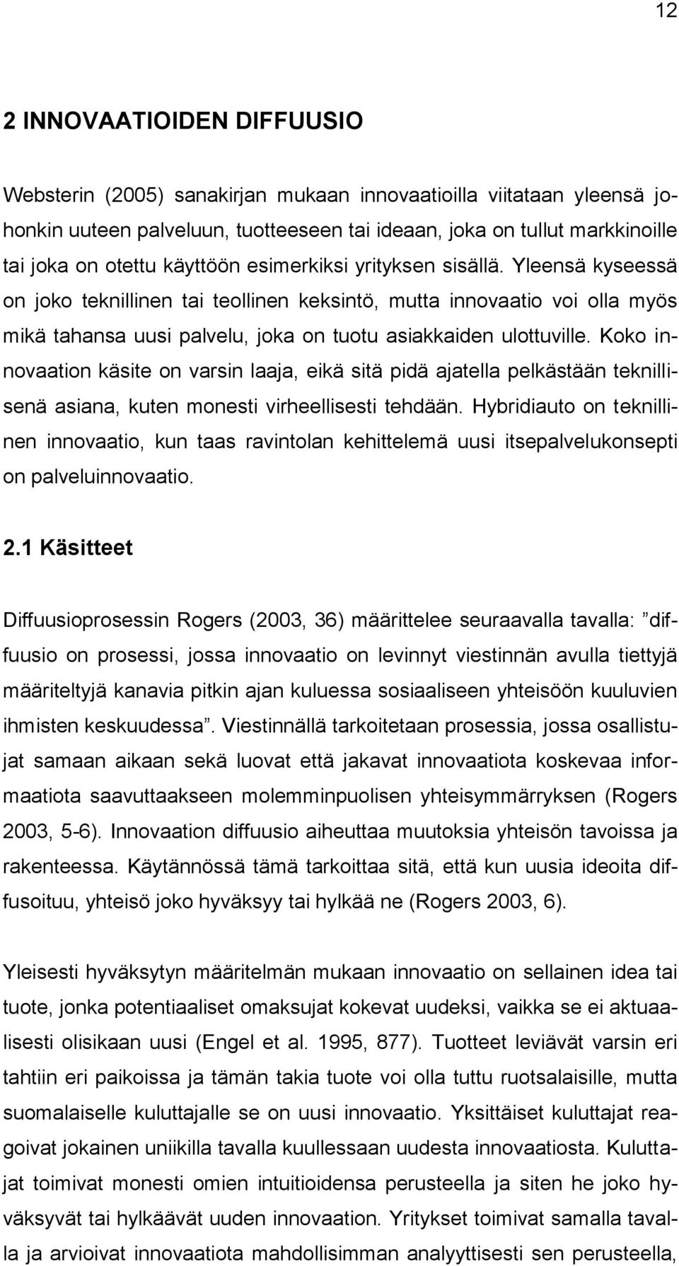 Koko innovaation käsite on varsin laaja, eikä sitä pidä ajatella pelkästään teknillisenä asiana, kuten monesti virheellisesti tehdään.