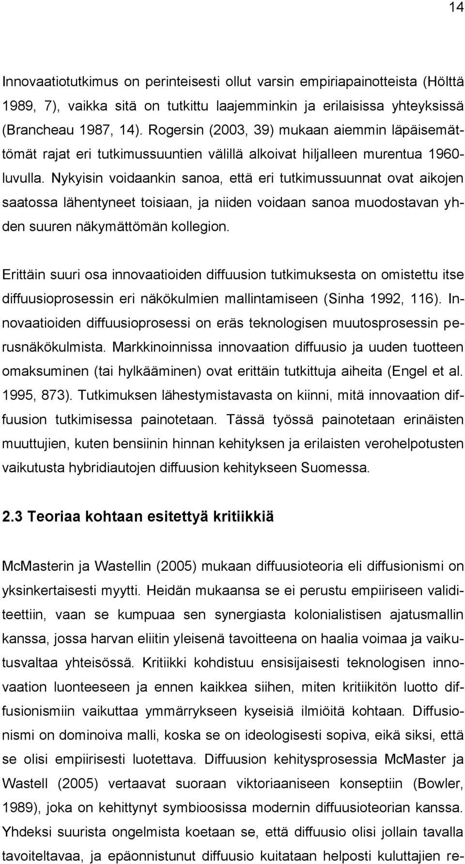 Nykyisin voidaankin sanoa, että eri tutkimussuunnat ovat aikojen saatossa lähentyneet toisiaan, ja niiden voidaan sanoa muodostavan yhden suuren näkymättömän kollegion.