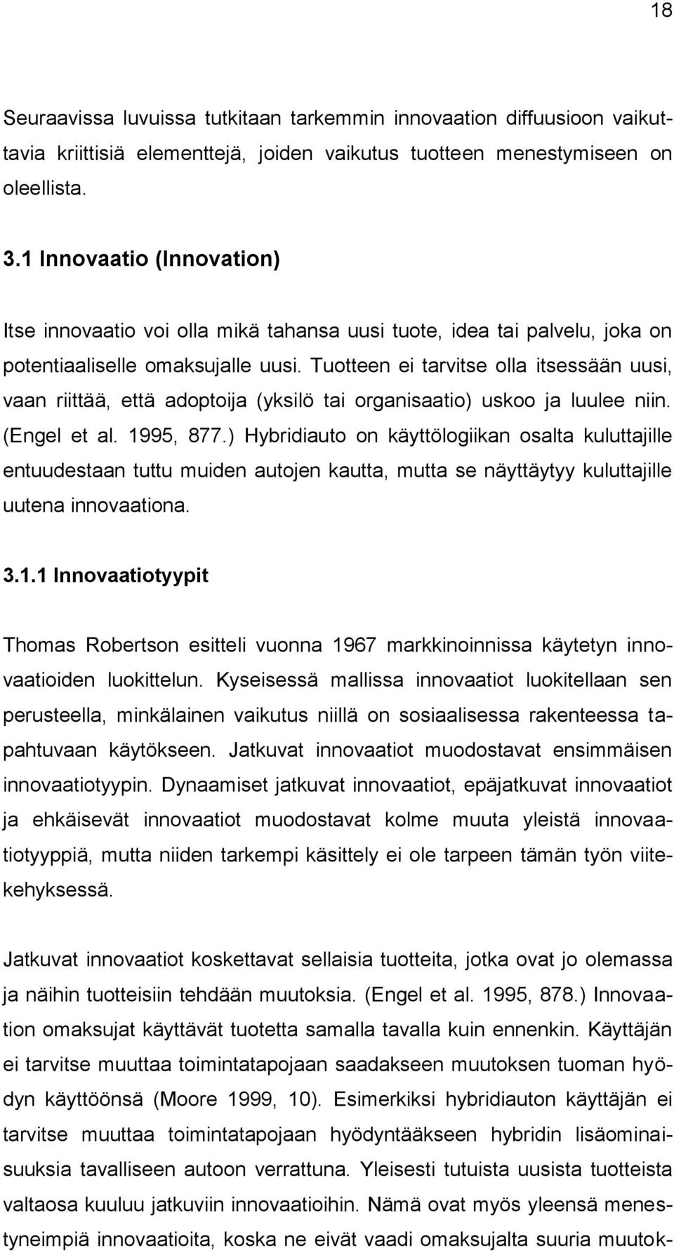 Tuotteen ei tarvitse olla itsessään uusi, vaan riittää, että adoptoija (yksilö tai organisaatio) uskoo ja luulee niin. (Engel et al. 1995, 877.