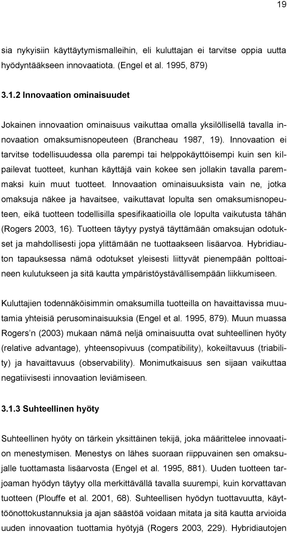 Innovaation ominaisuuksista vain ne, jotka omaksuja näkee ja havaitsee, vaikuttavat lopulta sen omaksumisnopeuteen, eikä tuotteen todellisilla spesifikaatioilla ole lopulta vaikutusta tähän (Rogers
