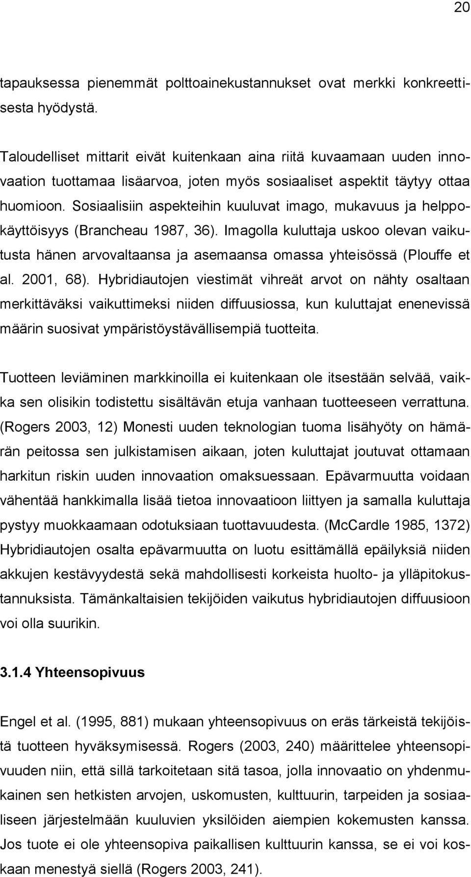 Sosiaalisiin aspekteihin kuuluvat imago, mukavuus ja helppokäyttöisyys (Brancheau 1987, 36).