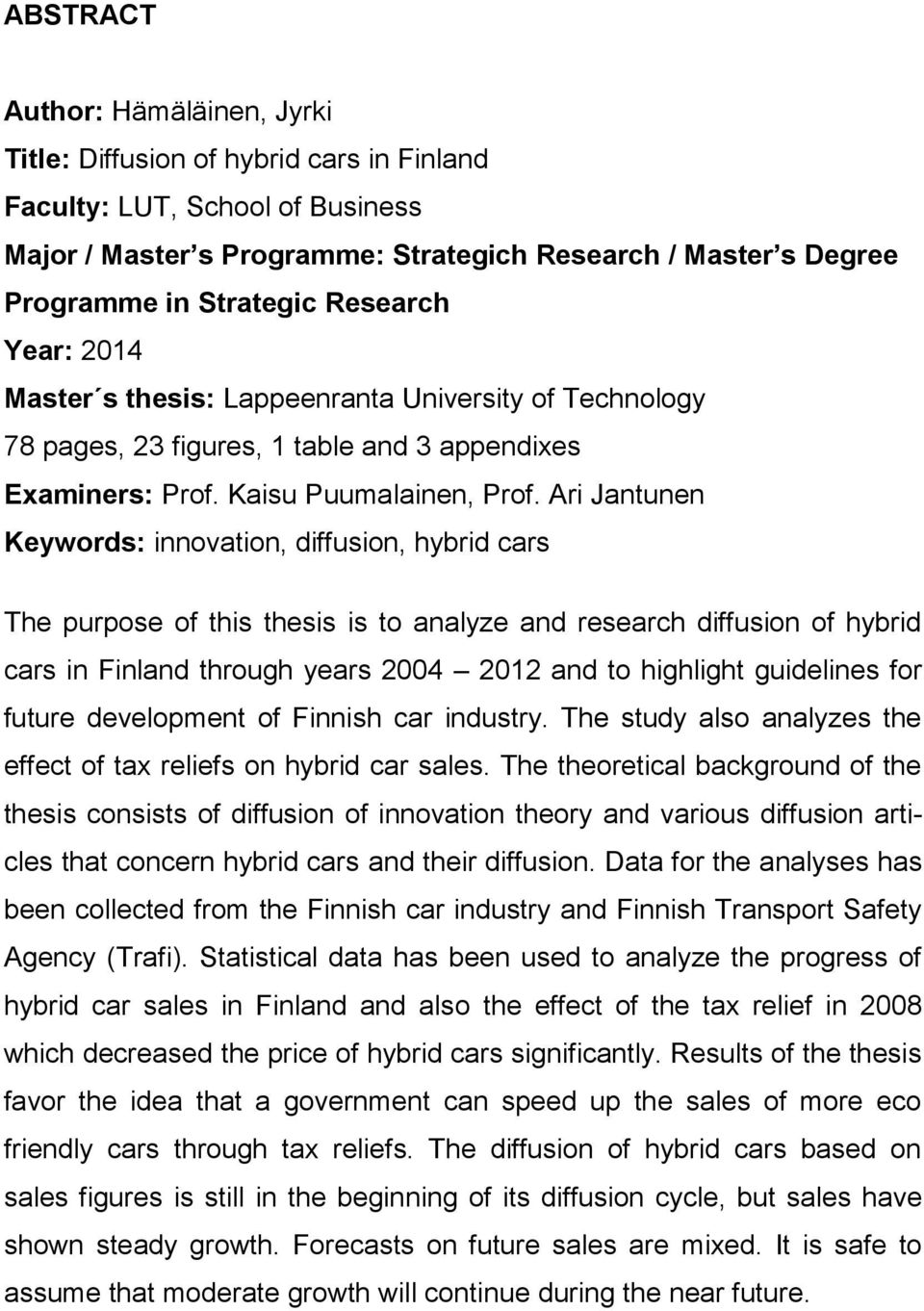 Ari Jantunen Keywords: innovation, diffusion, hybrid cars The purpose of this thesis is to analyze and research diffusion of hybrid cars in Finland through years 2004 2012 and to highlight guidelines