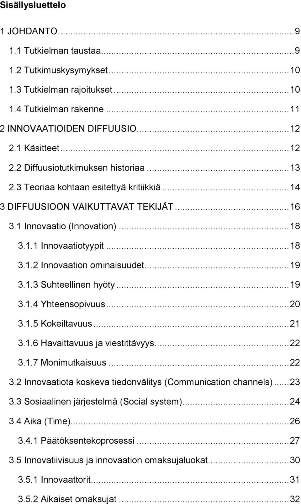 .. 19 3.1.3 Suhteellinen hyöty... 19 3.1.4 Yhteensopivuus... 20 3.1.5 Kokeiltavuus... 21 3.1.6 Havaittavuus ja viestittävyys... 22 3.1.7 Monimutkaisuus... 22 3.2 Innovaatiota koskeva tiedonvälitys (Communication channels).
