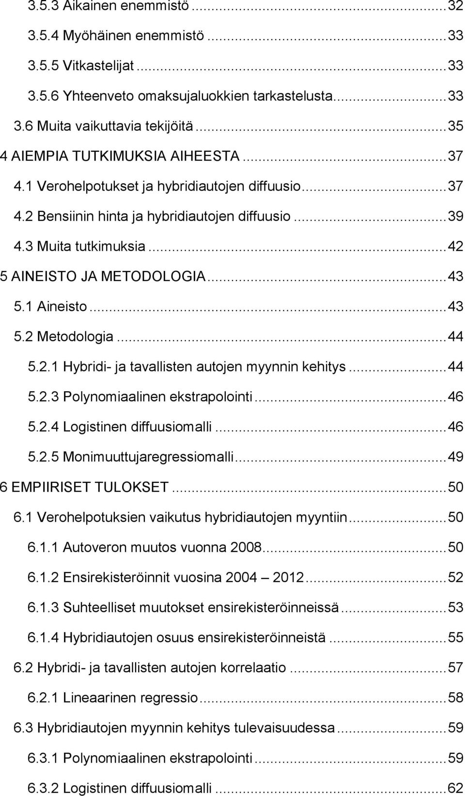 .. 42 5 AINEISTO JA METODOLOGIA... 43 5.1 Aineisto... 43 5.2 Metodologia... 44 5.2.1 Hybridi- ja tavallisten autojen myynnin kehitys... 44 5.2.3 Polynomiaalinen ekstrapolointi... 46 5.2.4 Logistinen diffuusiomalli.
