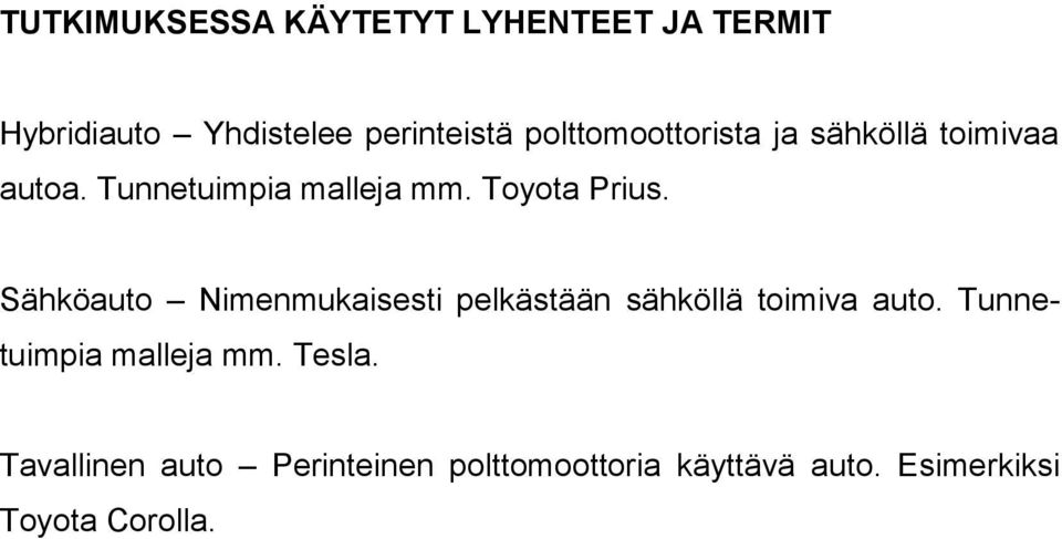 Sähköauto Nimenmukaisesti pelkästään sähköllä toimiva auto. Tunnetuimpia malleja mm.
