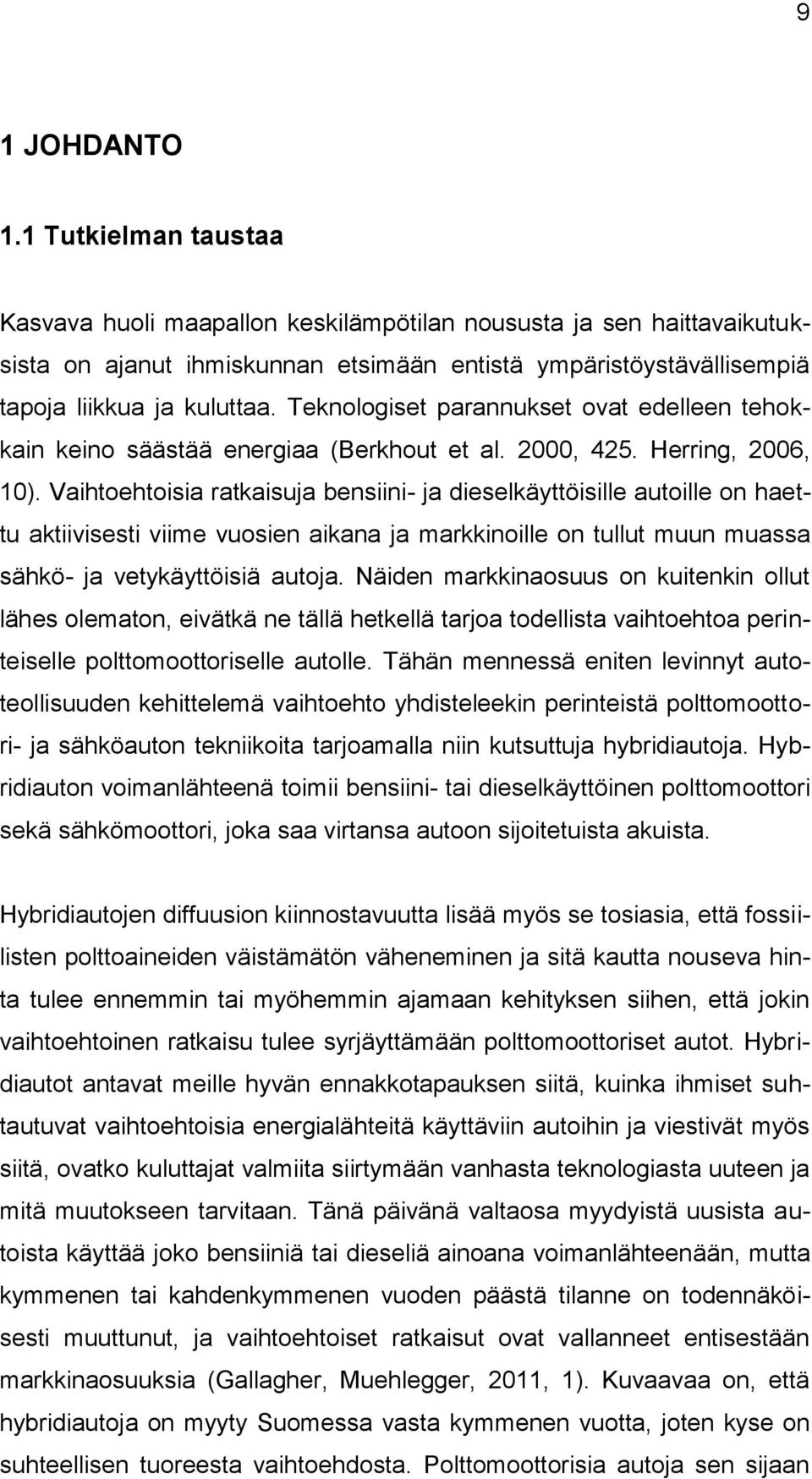 Teknologiset parannukset ovat edelleen tehokkain keino säästää energiaa (Berkhout et al. 2000, 425. Herring, 2006, 10).