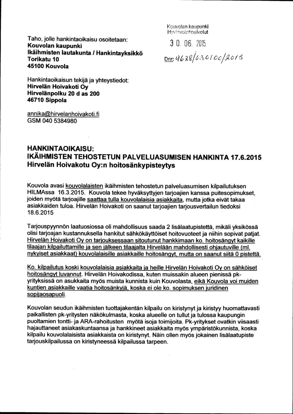 3.2015. Kouvola tekee hyväksyttyjen tarjoajien kanssa puitesopimukset, joiden myötä tarjoajille saattaa tulla kouvolalaisia asiakkaita, mutta jotka eivät takaa asiakkaiden tuloa.