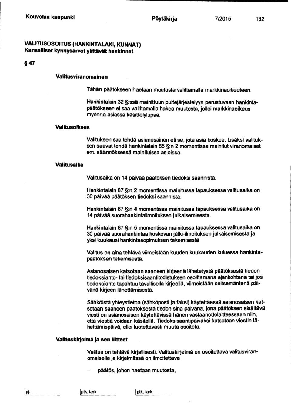 Valituksen saa tehdä asianosainen eli se, jota asia koskee. Lisäksi valituksen saavat tehdä hankintalain 85 :n 2 momentissa mainitut viranomaiset em. säännöksessä mainituissa asioissa.