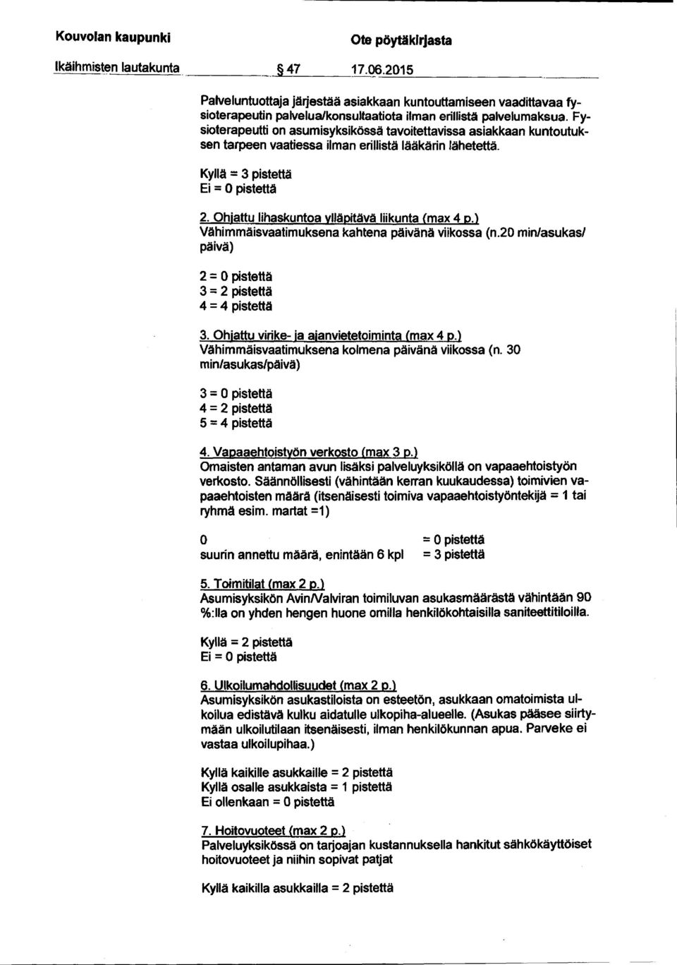 Ohjattu lihaskuntoa vlläpitävä liikunta (max 4 p.) Vähimmäisvaatimuksena kahtena päivänä viikossa (n.20 minlasukas/ päivä) 2= 0 pistettä 3=2 pistettä 4=4 pistettä 3.