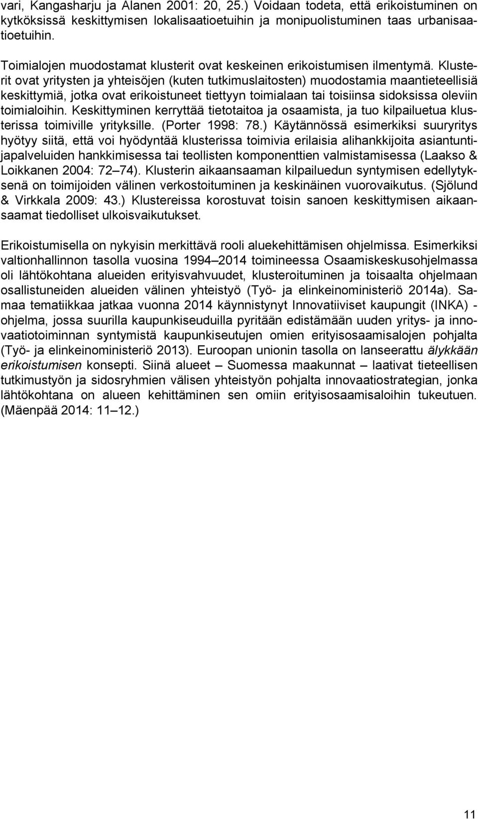 Klusterit ovat yritysten ja yhteisöjen (kuten tutkimuslaitosten) muodostamia maantieteellisiä keskittymiä, jotka ovat erikoistuneet tiettyyn toimialaan tai toisiinsa sidoksissa oleviin toimialoihin.